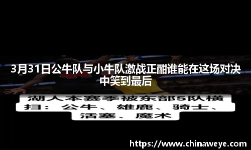 3月31日公牛队与小牛队激战正酣谁能在这场对决中笑到最后